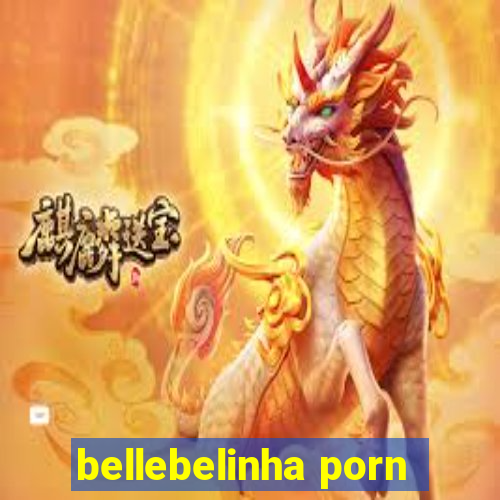 bellebelinha porn